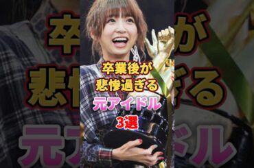 卒業後が悲惨過ぎる元アイドル3選　#アイドル #雑学 #大和田南那 #篠田麻里子 #市井紗耶香 #akb48 #モーニング娘 #モー娘 #プッチモニ