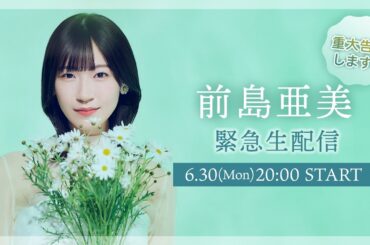 2025.6.30(Mon)【重大告知します】前島亜美 緊急生配信🪻