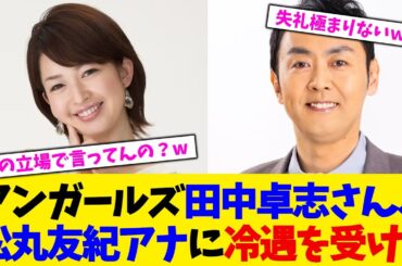 アンガールズ田中卓志さん、松丸友紀アナに冷遇を受ける!【2chまとめ】【2chスレ】【5chスレ】
