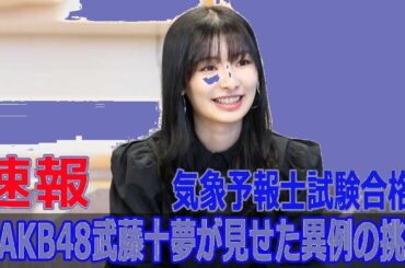 【衝撃】元AKB武藤十夢が気象予報士試験合格！アイドルから転身の快挙に感動