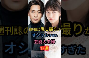 週刊誌の隠し撮りがオシャレすぎた芸能人夫婦17選　#戸田恵梨香 #桐谷美玲 #山田優