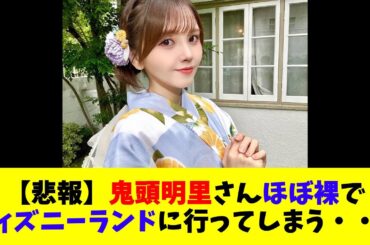 【悲報】鬼頭明里さんほぼ裸でディズニーランドに行ってしまう・・・