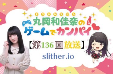 《slither.io》丸岡和佳奈のゲームでカンパイ♡（第136回）