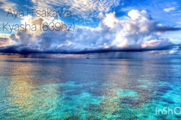 Aya Hisakawa - Kyasha (639hz)