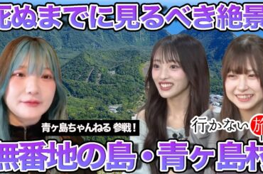 【青ヶ島ちゃんねるvs橋本陽菜】死ぬまでに見るべき絶景13！無番地の島・青ヶ島村【向井地美音】