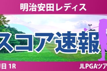 明治安田レディス 初日 1R スコア速報 荒木優奈 佐藤心結 入谷響 小祝さくら 脇元華 政田夢乃 菅楓華 櫻井心那 鶴岡果恋 金田久美子 都玲華 吉田鈴