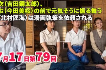 NHK朝ドラ「あんぱん」7月17日第79回あらすじ　釜次（吉田鋼太郎）、のぶ（今田美桜）の前で元気そうに振る舞う　嵩（北村匠海）は漫画執筆を依頼される