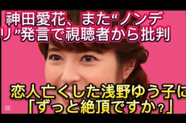 神田愛花、また“ノンデリ”発言で視聴者から批判　恋人亡くした浅野ゆう子に「ずっと絶頂//　浅野ゆう子が、7月15日放送の