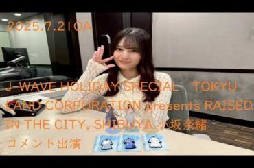 J-WAVE HOLIDAY SPECIAL 東急不動産 presents RAISED IN THE CITY, SHIBUYA 小坂奈緒ラジオ コメント出演2025.7.21OA