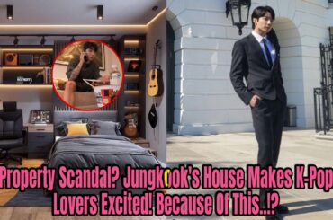 Property Scandal? Jungkook's House Makes K-Pop Lovers Excited! Because Of This..!?