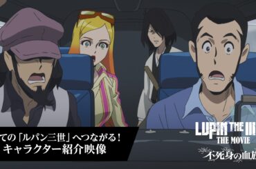 キャラクター紹介映像『LUPIN THE IIIRD THE MOVIE 不死身の血族』全ての「ルパン三世」へつながる！キャラクター紹介映像【6月27日(金) ROADSHOW 】ルパン三世