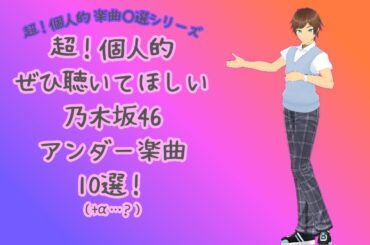 【超個人的シリーズ】乃木坂46アンダー楽曲おすすめ10選！（+α）【熊埜御堂秀虎/くまっしゅー】