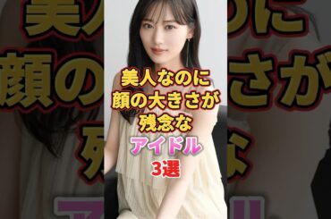 美人なのに顔の大きさが残念なアイドル3選　#アイドル #雑学 #松村沙友理 #さゆりんご #山下美月 #松井珠理奈 #乃木坂46 #akb48