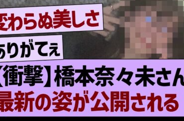 【衝撃】橋本奈々未さん、最新の姿が公開される！！【乃木坂46・乃木坂工事中・乃木坂配信中】