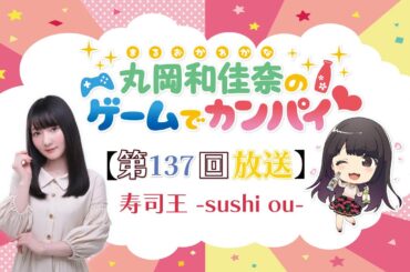 《寿司王 -sushi ou-》丸岡和佳奈のゲームでカンパイ♡（第137回）