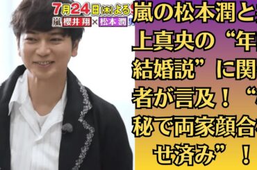 嵐の松本潤と井上真央の“年内結婚説”に関係者が言及！“極秘で両家顔合わせ済み”！？「彼女だけはダメ！」松本家が井上真央を拒絶した理由とは