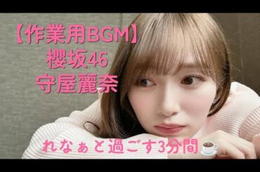 【作業用BGM 3分】櫻坂46 守屋麗奈 れなぁと過ごす3分間☕