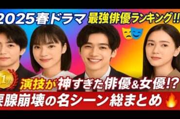 🌸2025春ドラマ最強俳優ランキング‼️演技が神すぎた俳優＆女優は誰⁉️🎭涙腺崩壊の名シーン総まとめ🔥