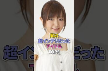 実は超インテリだったアイドルTOP3