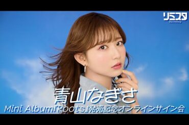 【7/30】青山なぎさMini Album『Roots』発売記念オンラインサイン会