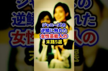 ジャニーズの逆鱗に触れた女性芸能人の末路5選【芸能人・裏の顔】#shorts #感動 #芸能人 #鶴嶋乃愛#菊間千乃#金川紗耶#吉田羊#ベッキー