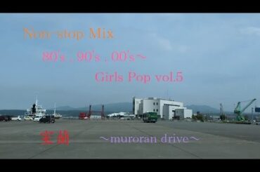 【Non-stop Mix】 80's , 90's , 00's～ Girls Pop　vol.5　　女性ボーカル　室蘭ドライブ　　　　※aiko、大原櫻子、西野カナ・・・　　白鳥大橋　モルエ