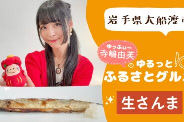 寺嶋由芙のゆるっとふるさとグルメvol.20〜岩手県大船渡市　サンマ〜