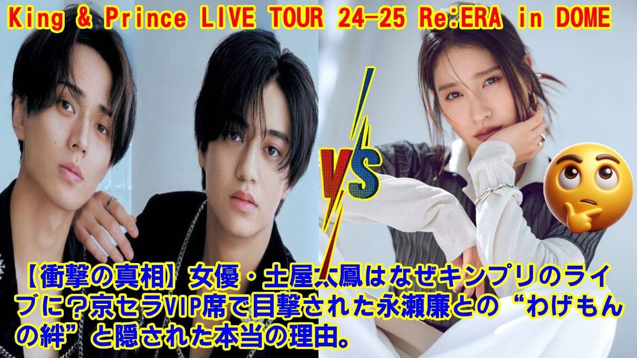 【King&Prince】【衝撃の真相】女優・土屋太鳳はなぜキンプリのライブに?京セラVIP席で目撃された永瀬廉との“わげもんの絆”と隠された本当の理由。 【King&Prince】【衝撃の真相】女優・土屋太鳳はなぜキンプリのライブに?京セラVIP席で目撃された永瀬廉との“わげもんの絆”と隠された本当の理由。