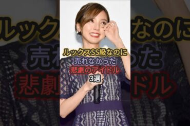 ルックスSS級なのに売れなかった悲劇のアイドル3選 #真野恵里菜 #吉川友 #渡辺麻友