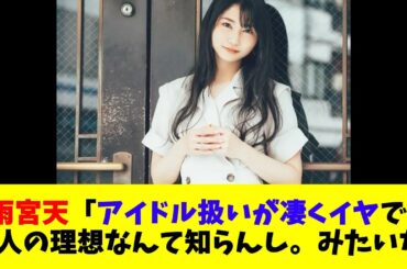 雨宮天「アイドル扱いが凄くイヤで。他人の理想なんて知らんし。みたいな」