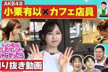 【AKB48 小栗有以×カフェ店員「知れば知るほどおもしろい！」】『キッズが見てる！もしもタレントじゃなかったら（もしタレ）』8月3日放送