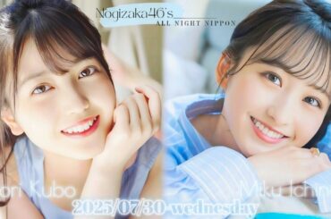 2025-07-30 乃木坂46のオールナイトニッポン - 久保史緒里・一ノ瀬美空 (乃木坂46)
