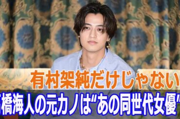 有村架純だけじゃない！高橋海人の元カノは“あの同世代女優”？