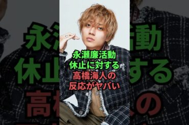 永瀬廉活動休止に対する高橋海人の反応がヤバい