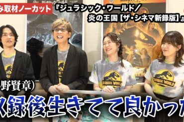 【トークノーカット】山寺宏一、園崎未恵、小野賢章、石見舞菜香が吹き替えを語る！映画『ジュラシック・ワールド／炎の王国【ザ・シネマ新録版】』囲み取材