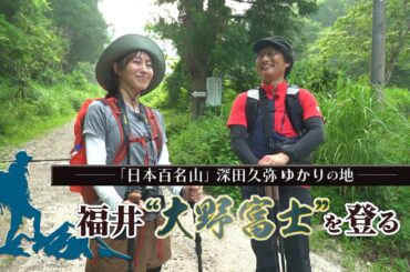 【BS11】～「日本百名山」深田久弥ゆかりの地～福井"大野富士"を登る／出演：宮﨑香蓮（俳優）、萩原浩司（「山と渓谷」元編集長）（8月6日放送見逃し配信）