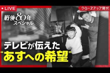 【クローズアップ現代8月6日】戦後80年スペシャル テレビが伝えた“あすへの希望”＜再放送/見逃し配信/無料フル/NHK＞2025年8月6日 LIVE FULL