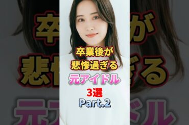 卒業後が悲惨過ぎる元アイドル3選 Part.2　#アイドル #雑学 #増田有華 #衛藤美彩 #山崎怜奈 #akb48 #diva #乃木坂46