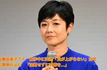 有働由美子アナ　散歩中に突然「足が上がらない」自宅玄関倒れ込む　「油断せずに対策を…」 Japanese News