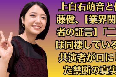 上白石萌音と佐藤健、【業界関係者の証言】「二人は同棲している」共演者が口にした禁断の真実！？【友人の衝撃反応】たけもねのメンバーが上白石萌音のフォローを突然解除…その理由とは！？