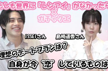 【デートは13時に集合！】ゲスト:島崎遥香・ISSEI『もしも世界に「レンアイ」がなかったら』×ガチャクエ