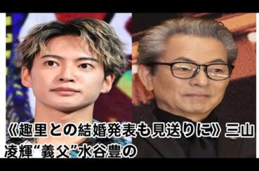 《趣里との結婚発表も見送りに》三山凌輝　“義父”水谷豊の個人事務所への移籍計画が頓挫…トラブル報道で心証が悪化