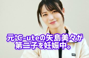 元℃-uteの矢島舞美が第2子妊娠「切迫流産と診断され、安静が必要な日々が続いていました」　夫は俳優の味方良介