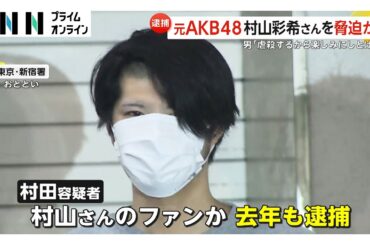 「虐殺するから楽しみにしとけ」元AKB48・村山彩希さんを脅迫か　男（26）を逮捕…執行猶予中にまたも犯行