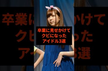 卒業に見せかけてクビになったアイドル3選#芸能人