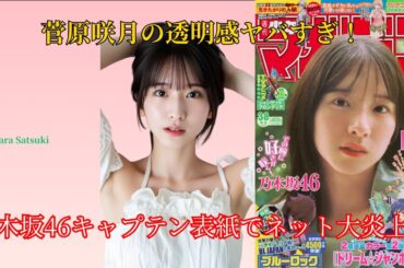 菅原咲月の透明感ヤバすぎ！乃木坂46キャプテン表紙でネット大炎上！【乃木坂46・乃木坂工事中】