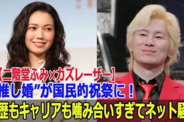 【二階堂ふみ×カズレーザー】“推し婚”が国民的祝祭に！学歴もキャリアも噛み合いすぎてネット騒然