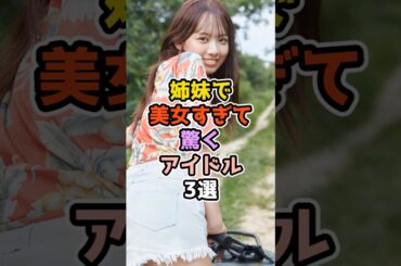 姉妹で美女すぎて驚くアイドル3選　#アイドル #雑学 #乃木坂46 #日向坂46 #矢久保美緒 #濱岸ひより #樋口日奈