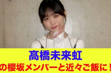 【日向坂46】髙橋未来虹、あの櫻坂メンバーと近々ご飯に！？