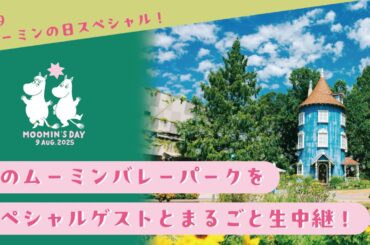 8/9 ムーミンの日スペシャル！夏のムーミンバレーパークをスペシャルゲストとまるごと生中継！